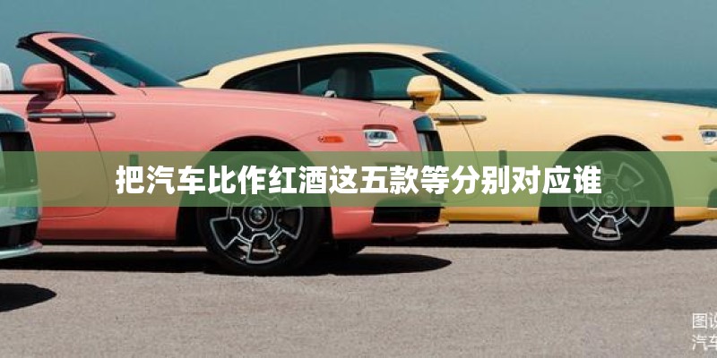 把汽车比作红酒这五款等分别对应谁