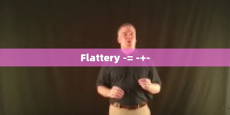Flattery -= -+-