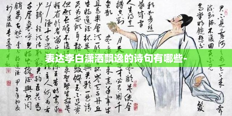 表达李白潇洒飘逸的诗句有哪些-