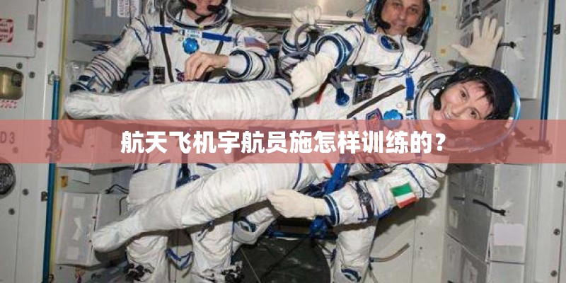 航天飞机宇航员施怎样训练的? 航天飞机宇航员施怎样训练的?