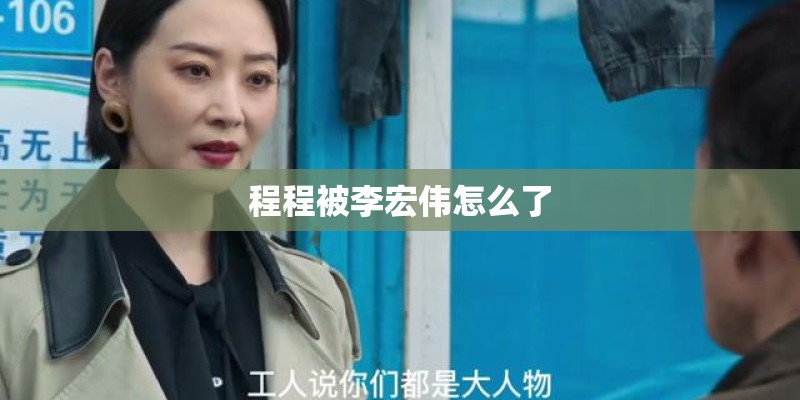 程程被李宏伟怎么了