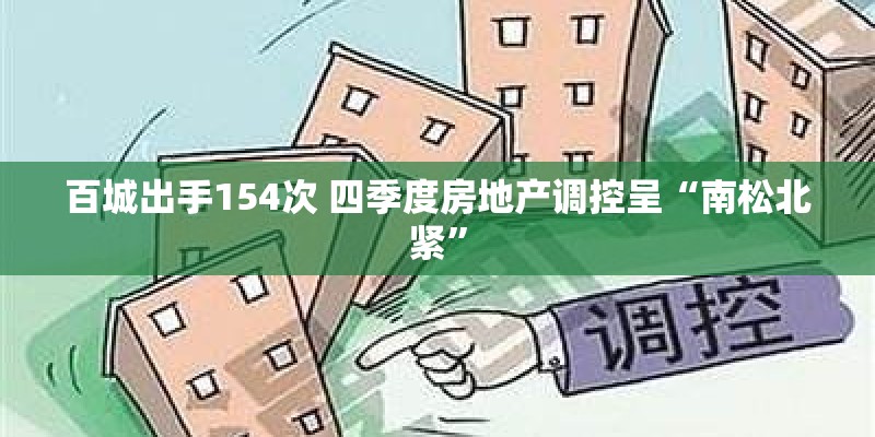百城出手154次 四季度房地产调控呈“南松北紧”