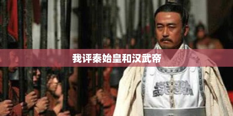 我评秦始皇和汉武帝 我评秦始皇和汉武帝