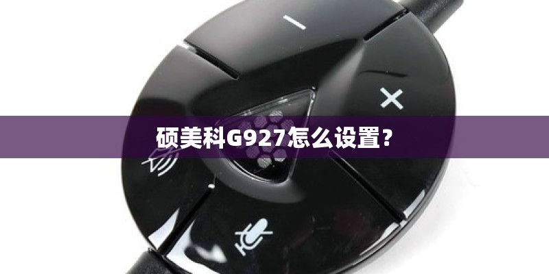 硕美科G927怎么设置? 硕美科G927怎么设置?