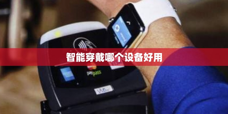 智能穿戴哪个设备好用 智能穿戴哪个设备好用