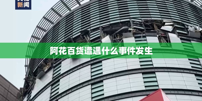 阿花百货遭遇什么事件发生