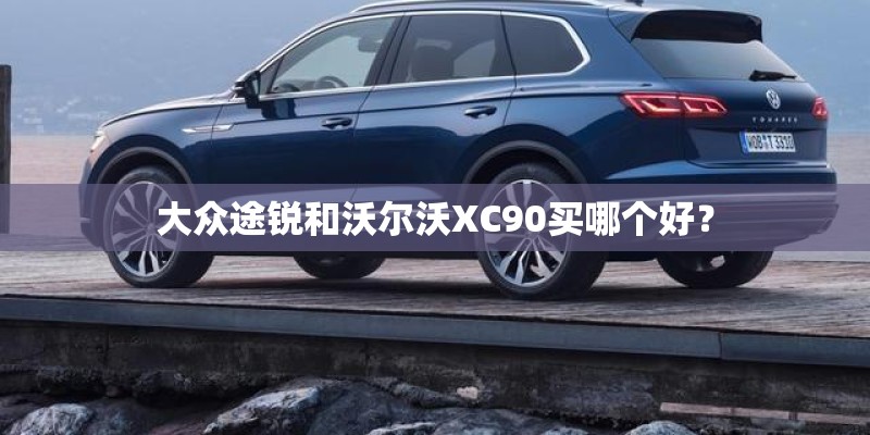 大众途锐和沃尔沃XC90买哪个好？