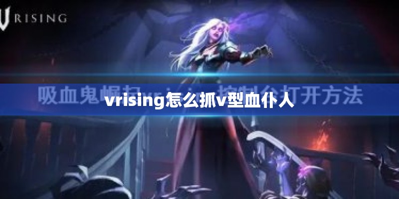 vrising怎么抓v型血仆人