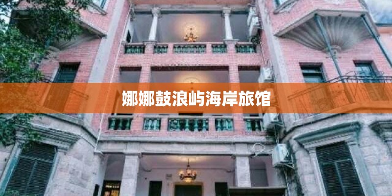娜娜鼓浪屿海岸旅馆