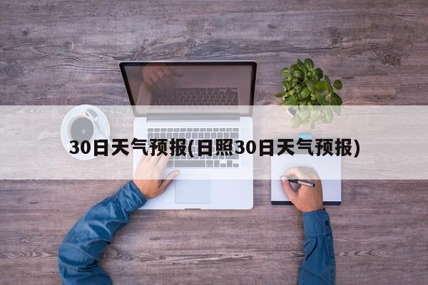 30日天气预报(日照30日天气预报)