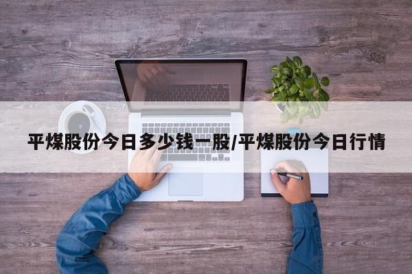 平煤股份今日多少钱一股/平煤股份今日行情