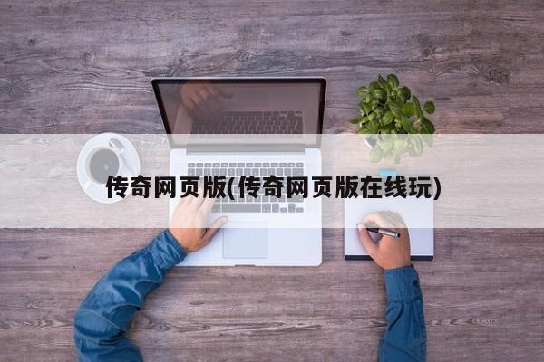 传奇网页版(传奇网页版在线玩)