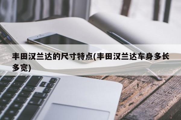 丰田汉兰达的尺寸特点(丰田汉兰达车身多长多宽)