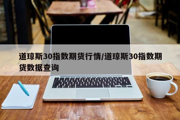 道琼斯30指数期货行情/道琼斯30指数期货数据查询