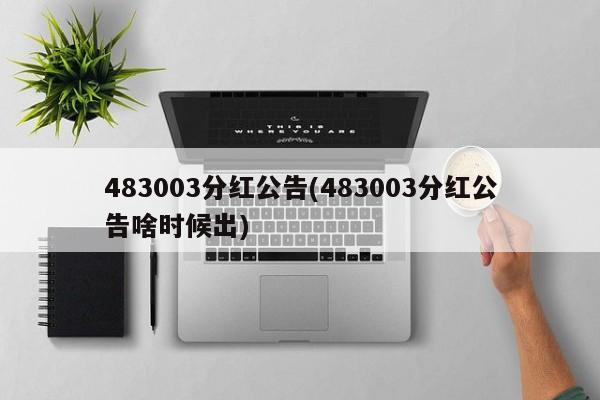483003分红公告(483003分红公告啥时候出)