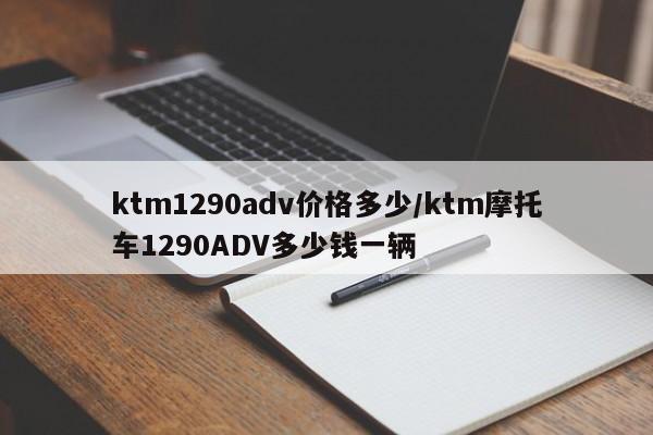 ktm1290adv价格多少/ktm摩托车1290ADV多少钱一辆