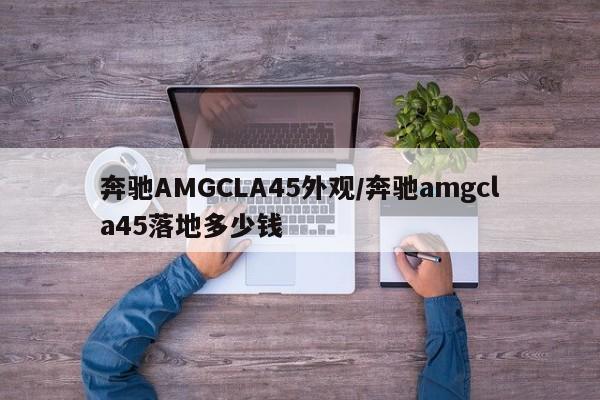 奔驰AMGCLA45外观/奔驰amgcla45落地多少钱