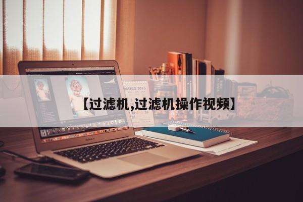 【过滤机,过滤机操作视频】