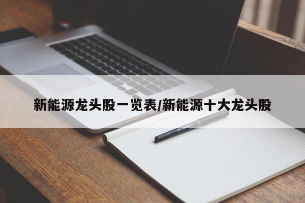 新能源龙头股一览表/新能源十大龙头股
