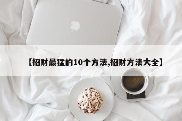 【招财最猛的10个方法,招财方法大全】