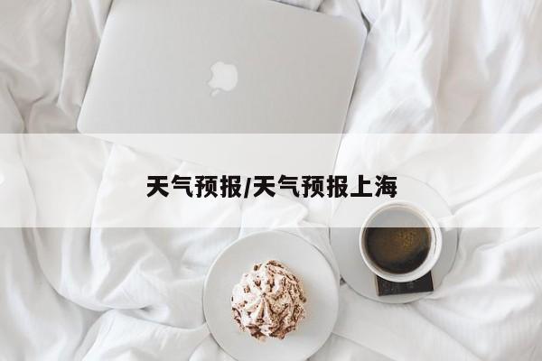 天气预报/天气预报上海