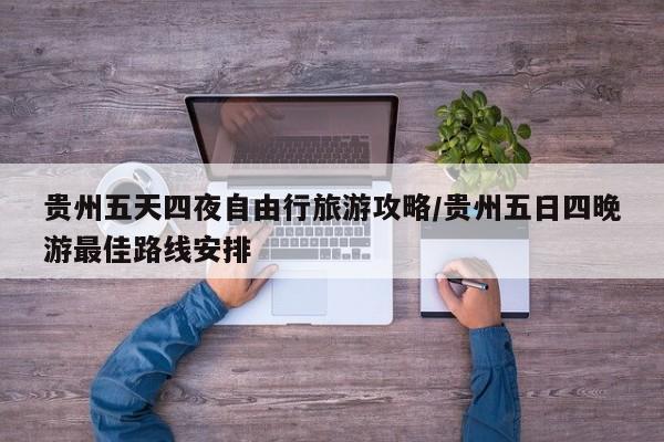 贵州五天四夜自由行旅游攻略/贵州五日四晚游最佳路线安排